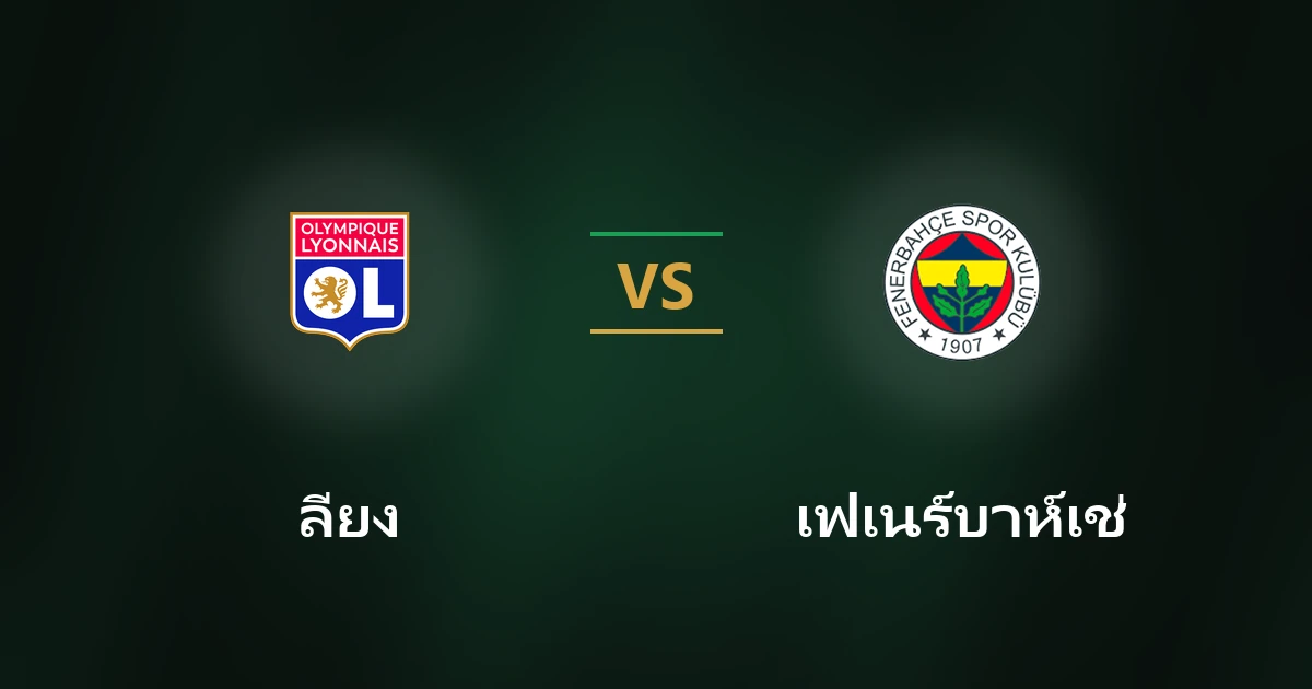 ลียง vs เฟเนร์บาห์เช่: วิเคราะห์บอลและเปอร์เซ็นต์คาดการณ์
